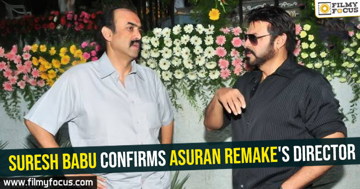 Suresh Babu confirms Asuran remake’s director