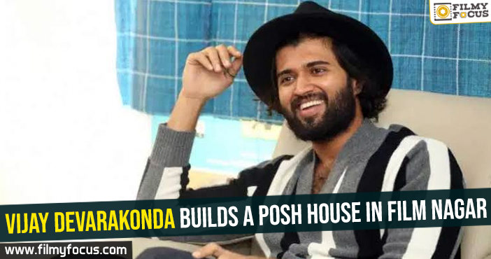 Vijay Devarakonda builds a posh house in Film Nagar