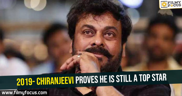 2019- Chiranjeevi proves he is still a top star