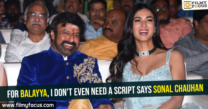 For Balayya, I don’t even need a script says Sonal Chauahan