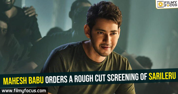 Mahesh Babu orders a rough cut screening of Sarileru