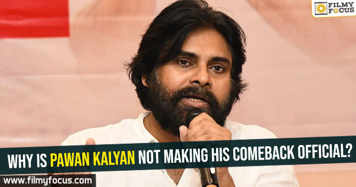 Why is Pawan Kalyan not making his comeback official?