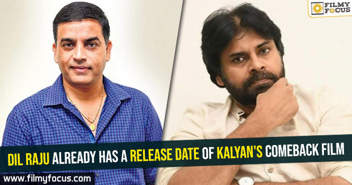 Dil Raju already has a release date of Pawan Kalyan’s comeback film
