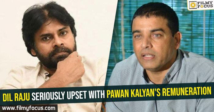 Dil Raju seriously upset with Pawan Kalyan’s remuneration