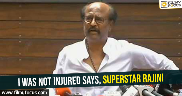 I was not injured says, superstar Rajini