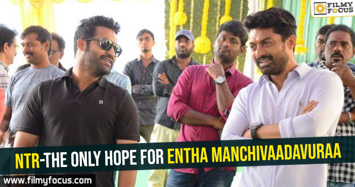 NTR-The only hope for Entha Manchivaadavuraa