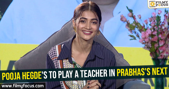 Pooja Hegde’s to play a teacher in Prabhas’s next