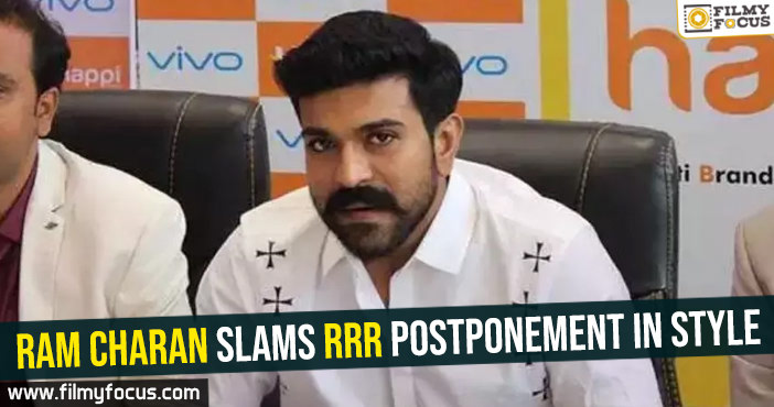 Ram Charan slams RRR postponement in style