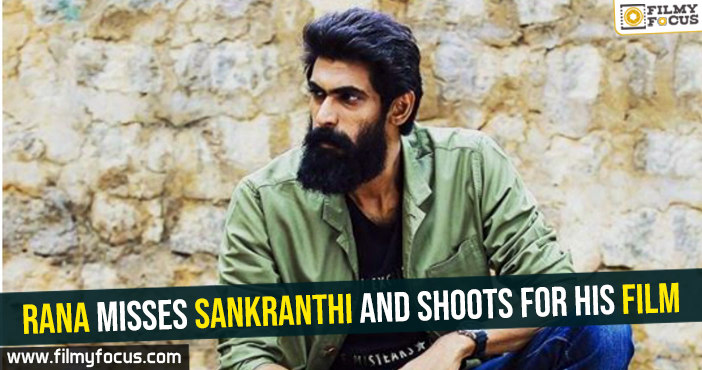 Rana misses Sankranthi and shoots for his film