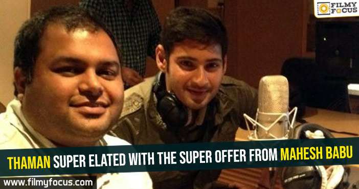 Thaman super elated with the super offer from Mahesh Babu